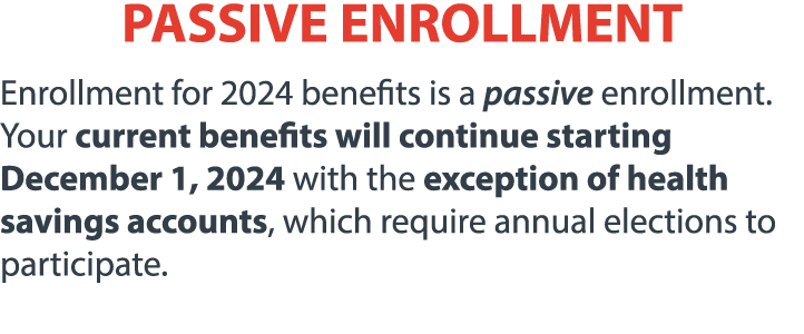 PASSIVE ENROLLMENT Enrollment for 2024 benefits is a passive enrollment. Your current benefits will continue starting...